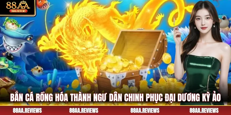 Bắn Cá Rồng Hóa Thành Ngư Dân Chinh Phục Đại Dương Kỳ Ảo