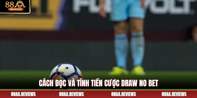 Cách đọc và tính tiền cược Draw No Bet