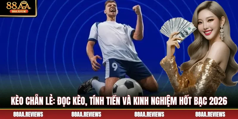 Kèo Chẵn Lẻ: Đọc Kèo, Tính Tiền Và Kinh Nghiệm Hốt Bạc 2026