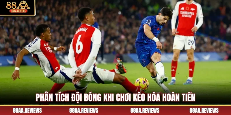 Phân tích đội bóng khi chơi kèo hòa hoàn tiền