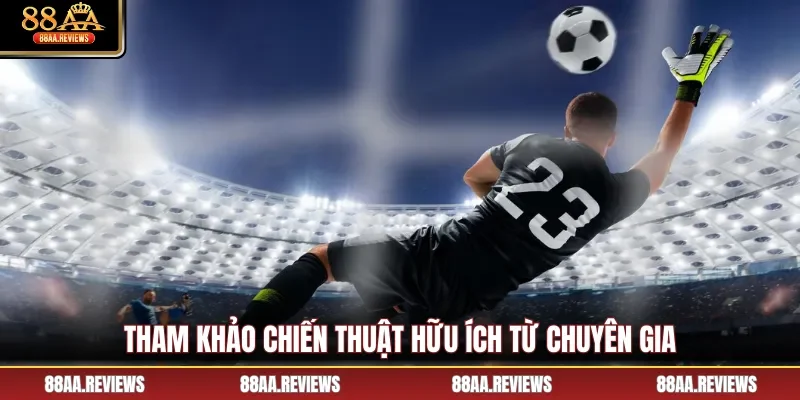 Tham khảo chiến thuật hữu ích từ chuyên gia 